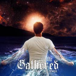 We The Gathered : Believer